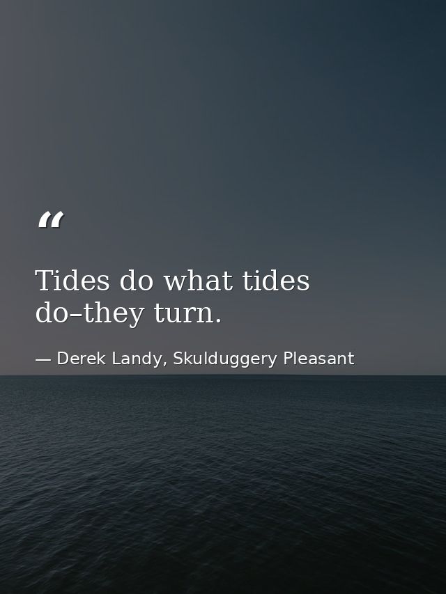 Tides do what tides do–they turn. — Derek Landy, Skulduggery Pleasant