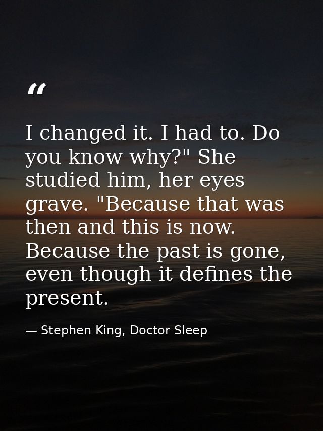 I changed it. I had to. Do you know why?" She studied him, her eyes grave. "Because that was then and this is now. Becau — Stephen King, Doctor Sleep