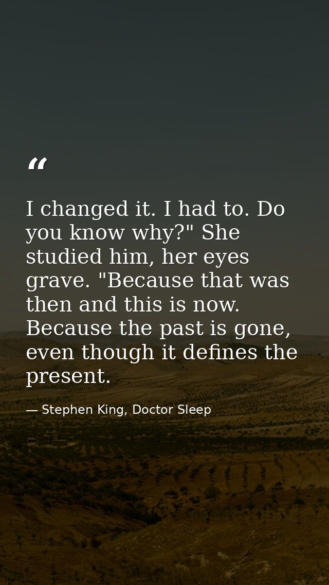 I changed it. I had to. Do you know why?" She studied him, her eyes grave. "Because that was then and this is now. Becau — Stephen King, Doctor Sleep