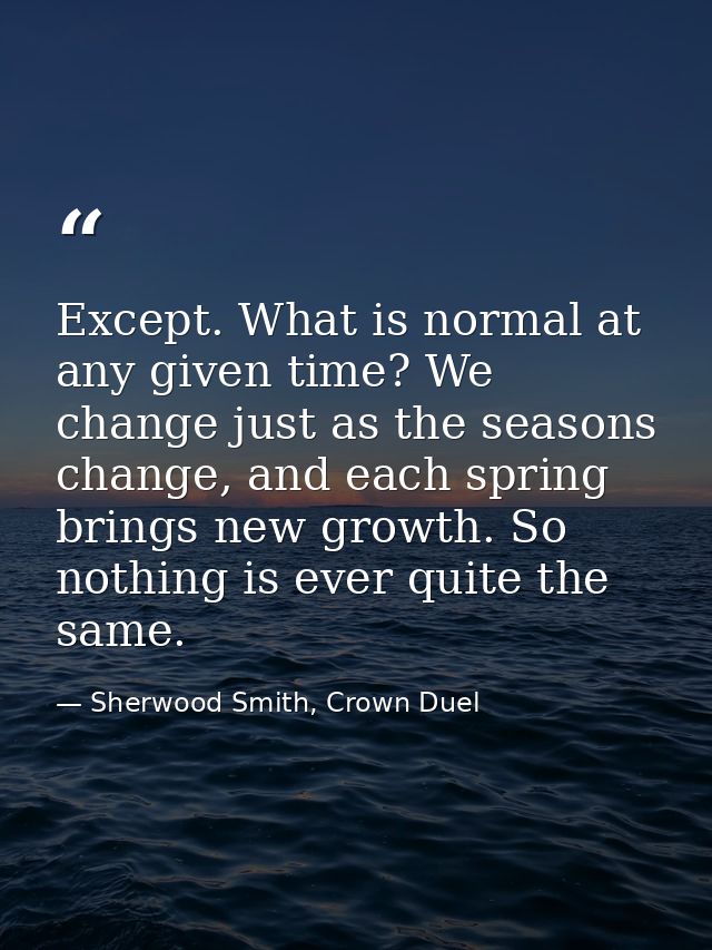 Except. What is normal at any given time? We change just as the seasons change, and each spring brings new growth. So no — Sherwood Smith, Crown Duel