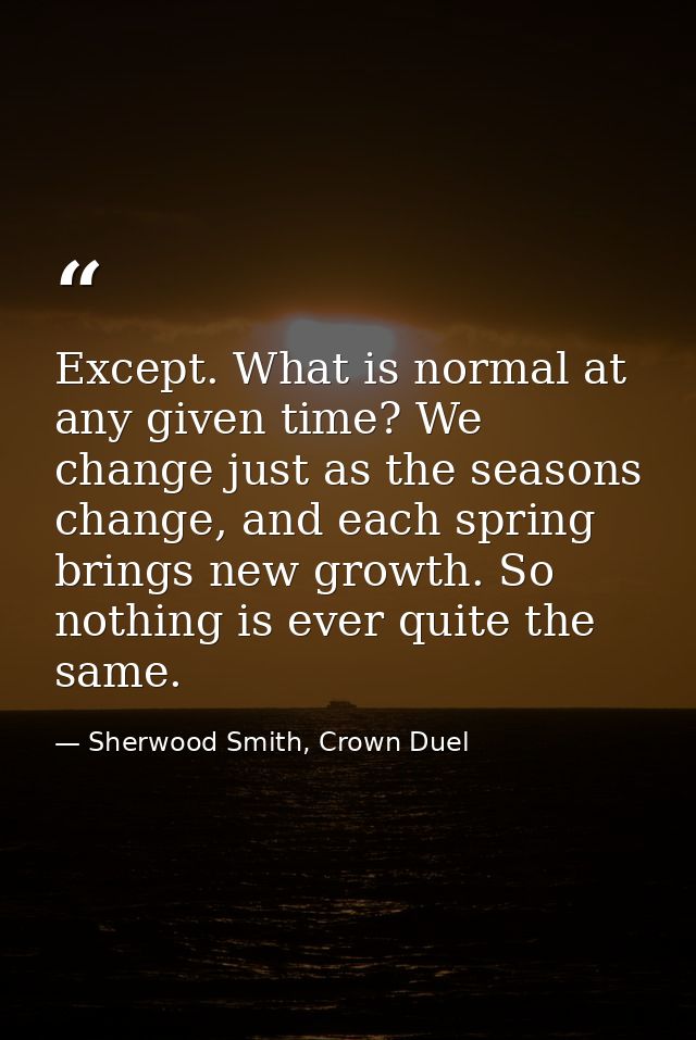 Except. What is normal at any given time? We change just as the seasons change, and each spring brings new growth. So no — Sherwood Smith, Crown Duel