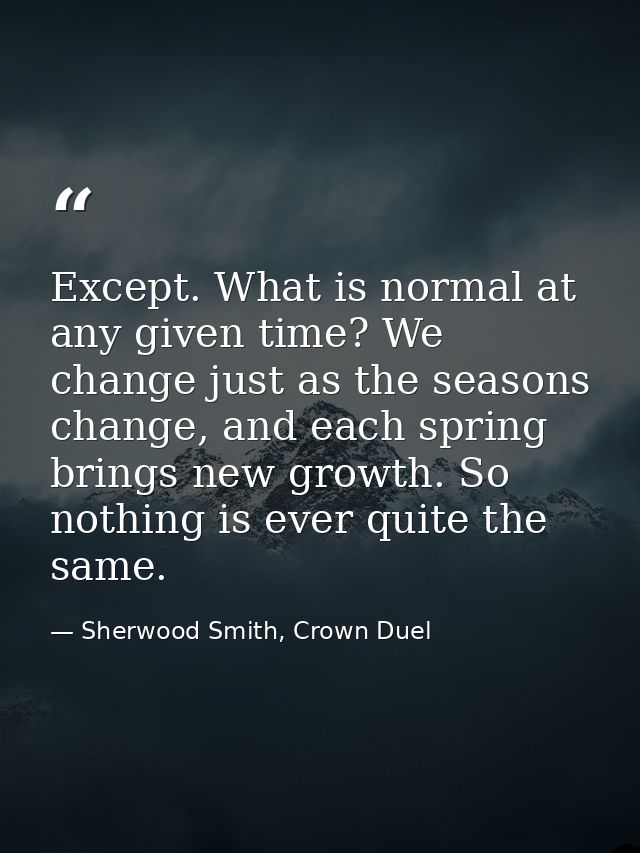 Except. What is normal at any given time? We change just as the seasons change, and each spring brings new growth. So no — Sherwood Smith, Crown Duel