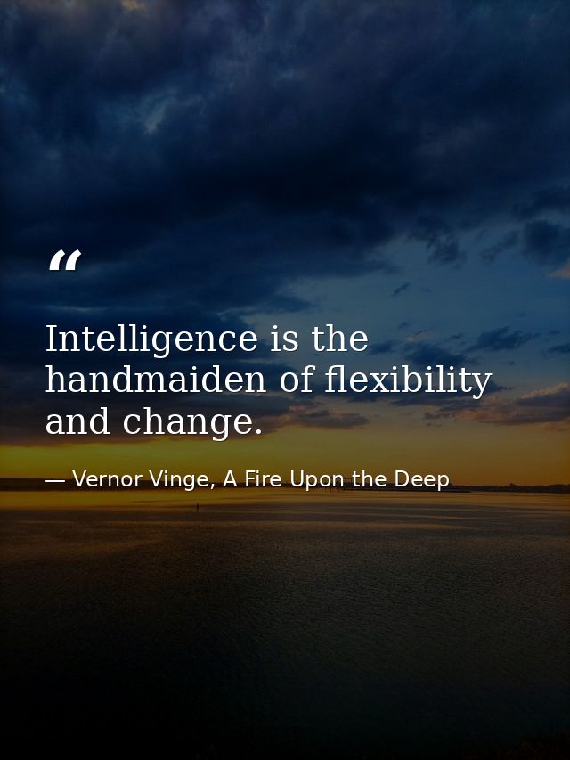 Intelligence is the handmaiden of flexibility and change. — Vernor Vinge, A Fire Upon the Deep