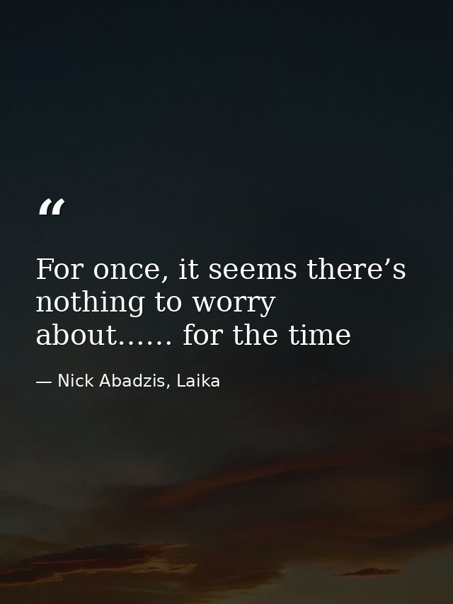 For once, it seems there’s nothing to worry about…… for the time — Nick Abadzis, Laika