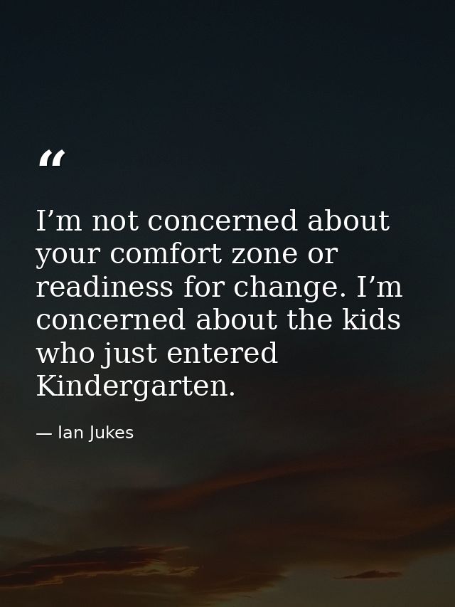 I’m not concerned about your comfort zone or readiness for change. I’m concerned about the kids who just entered Kinderg — Ian Jukes
