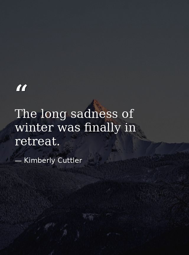 The long sadness of winter was finally in retreat. — Kimberly Cuttler