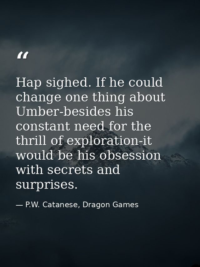 Hap sighed. If he could change one thing about Umber-besides his constant need for the thrill of exploration-it would be — P.W. Catanese, Dragon Games