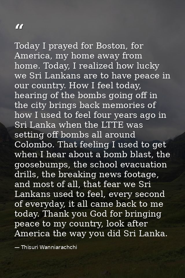 Today I prayed for Boston, for America, my home away from home. Today, I realized how lucky we Sri Lankans are to have p — Thisuri Wanniarachchi