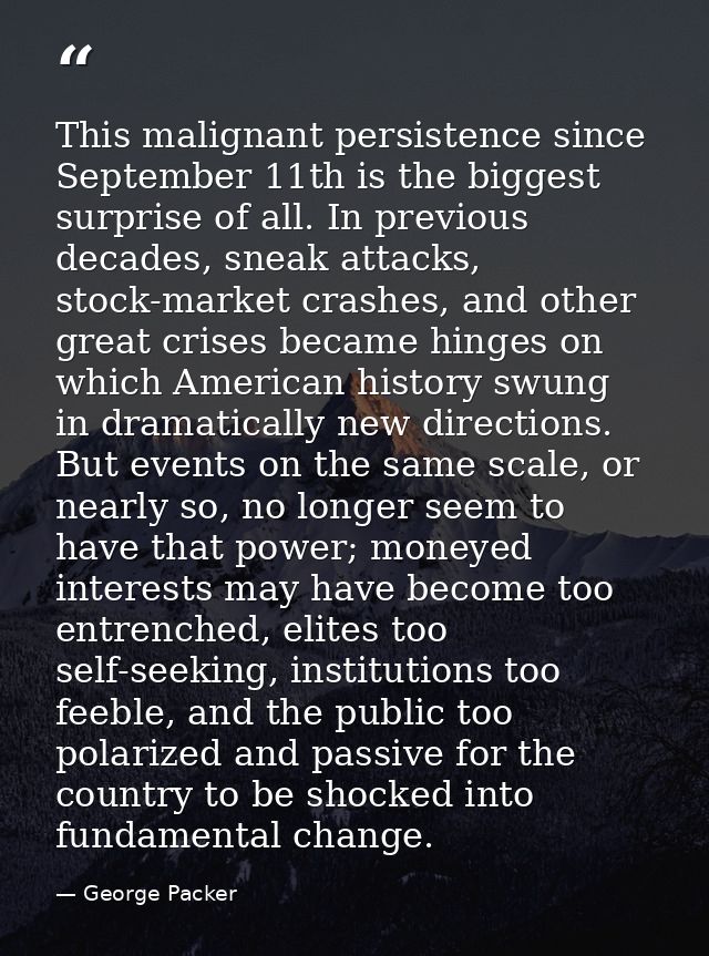 This malignant persistence since September 11th is the biggest surprise of all. In previous decades, sneak attacks, stoc — George Packer