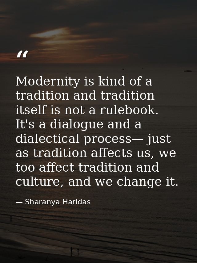 Modernity is kind of a tradition and tradition itself is not a rulebook. It's a dialogue and a dialectical process— just — Sharanya Haridas