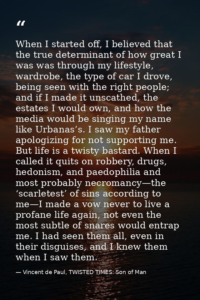When I started off, I believed that the true determinant of how great I was was through my lifestyle, wardrobe, the type — Vincent de Paul, TWISTED TIMES: Son of Man