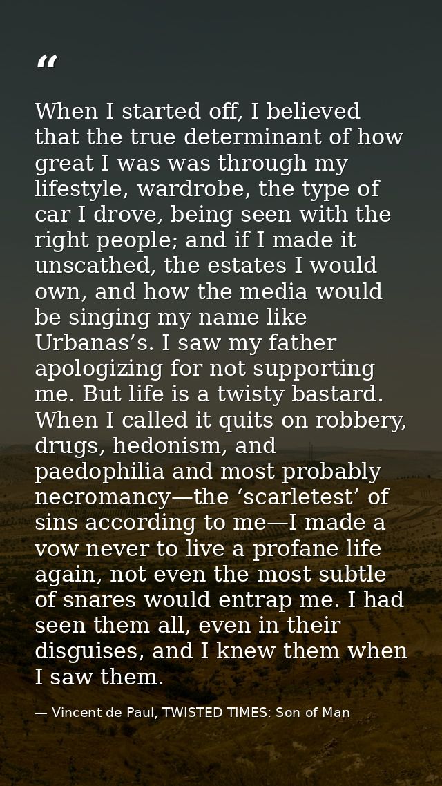 When I started off, I believed that the true determinant of how great I was was through my lifestyle, wardrobe, the type — Vincent de Paul, TWISTED TIMES: Son of Man