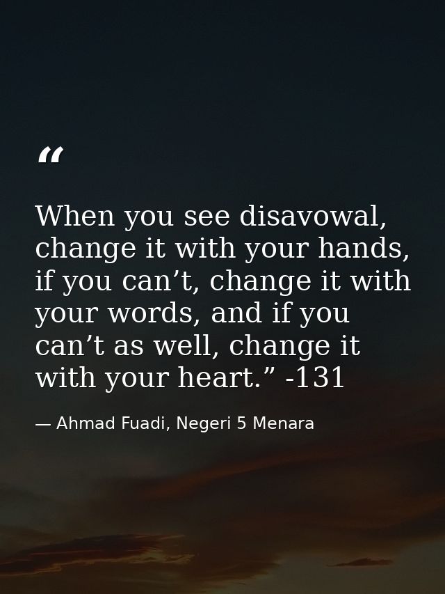 When you see disavowal, change it with your hands, if you can’t, change it with your words, and if you can’t as well, ch — Ahmad Fuadi, Negeri 5 Menara