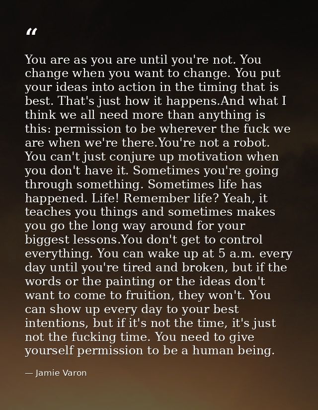 You are as you are until you're not. You change when you want to change. You put your ideas into action in the timing th — Jamie Varon
