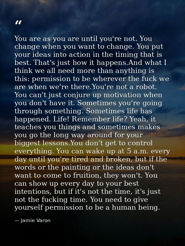 You are as you are until you're not. You change when you want to change. You put your ideas into action in the timing th — Jamie Varon
