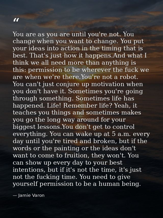 You are as you are until you're not. You change when you want to change. You put your ideas into action in the timing th — Jamie Varon