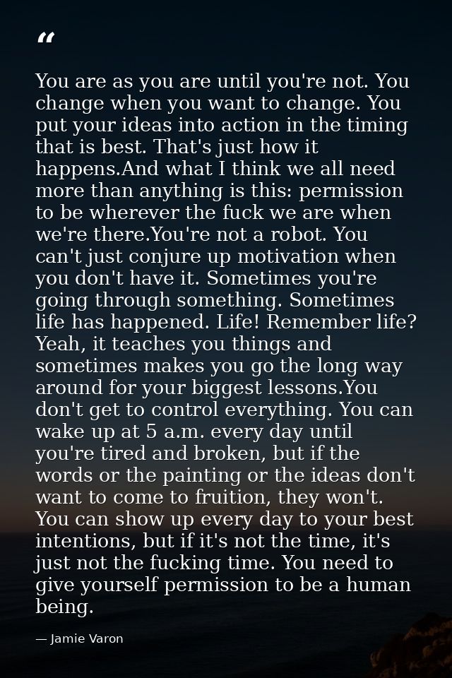 You are as you are until you're not. You change when you want to change. You put your ideas into action in the timing th — Jamie Varon