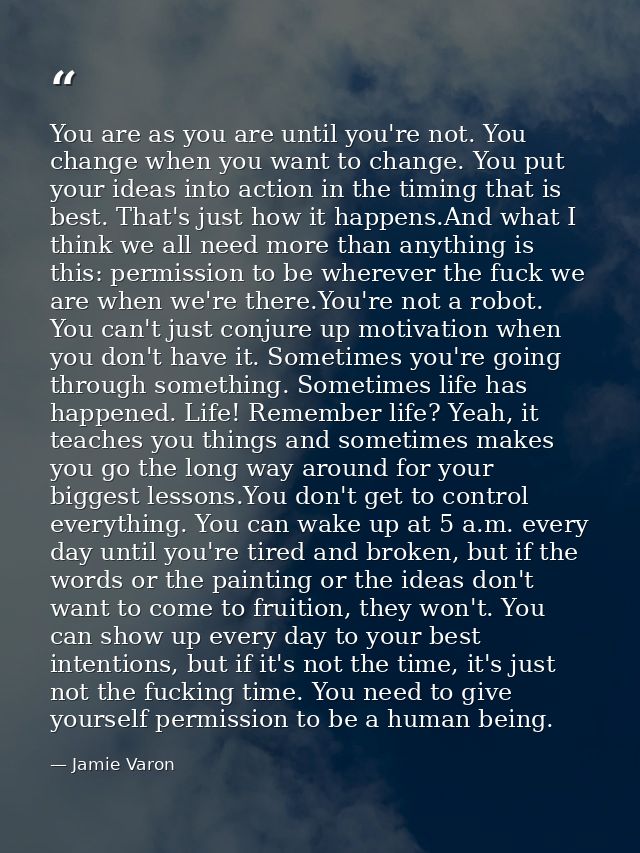 You are as you are until you're not. You change when you want to change. You put your ideas into action in the timing th — Jamie Varon