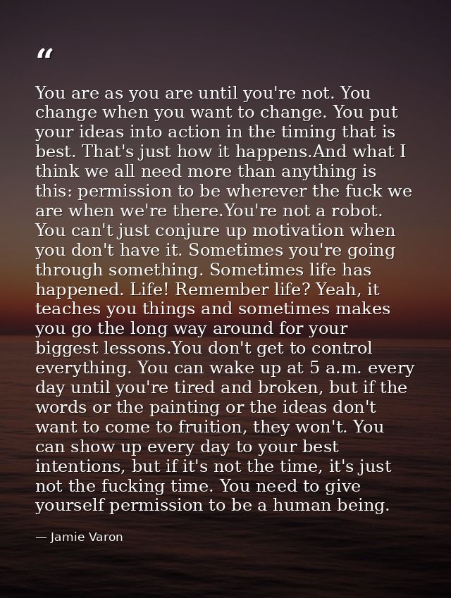 You are as you are until you're not. You change when you want to change. You put your ideas into action in the timing th — Jamie Varon