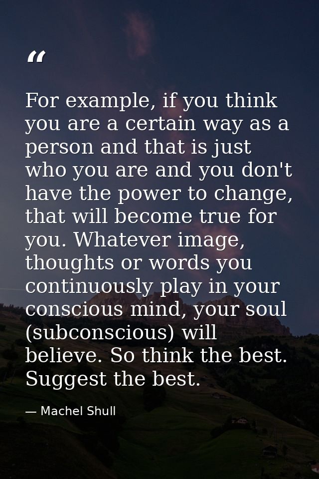 For example, if you think you are a certain way as a person and that is just who you are and you don't have the power to — Machel Shull