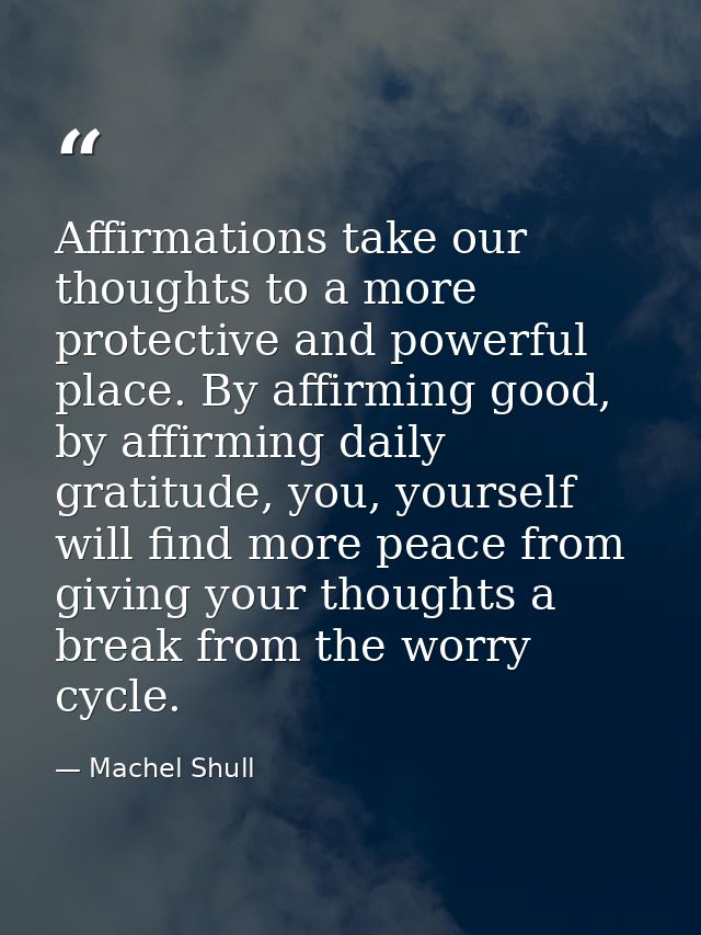 Affirmations take our thoughts to a more protective and powerful place. By affirming good, by affirming daily gratitude, — Machel Shull