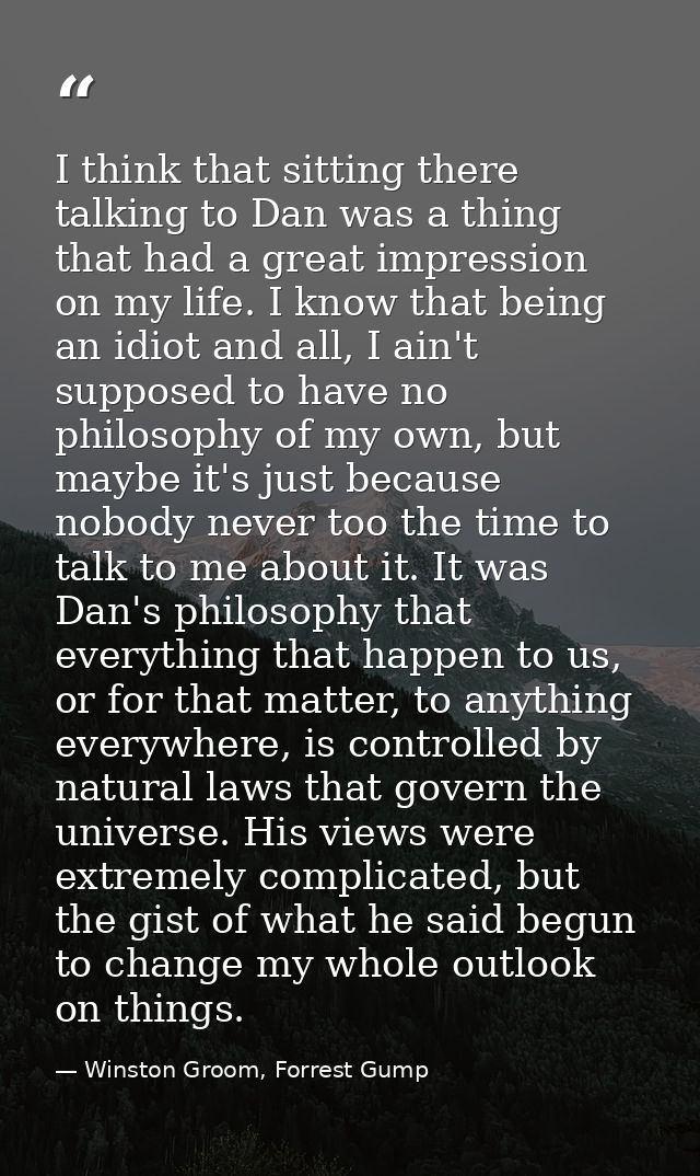 I think that sitting there talking to Dan was a thing that had a great impression on my life. I know that being an idiot — Winston Groom, Forrest Gump