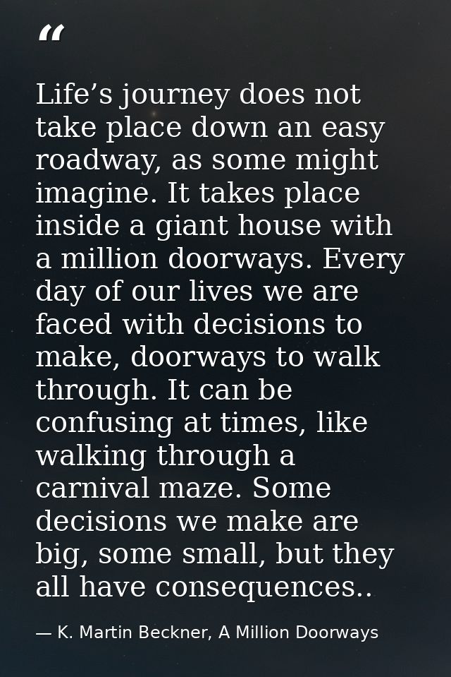 Life’s journey does not take place down an easy roadway, as some might imagine. It takes place inside a giant house with — K. Martin Beckner, A Million Doorways