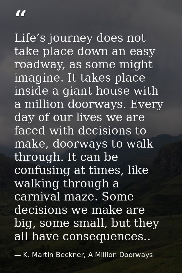 Life’s journey does not take place down an easy roadway, as some might imagine. It takes place inside a giant house with — K. Martin Beckner, A Million Doorways