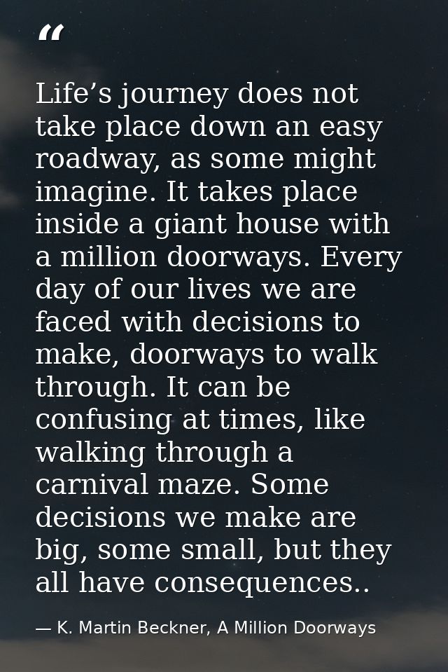 Life’s journey does not take place down an easy roadway, as some might imagine. It takes place inside a giant house with — K. Martin Beckner, A Million Doorways