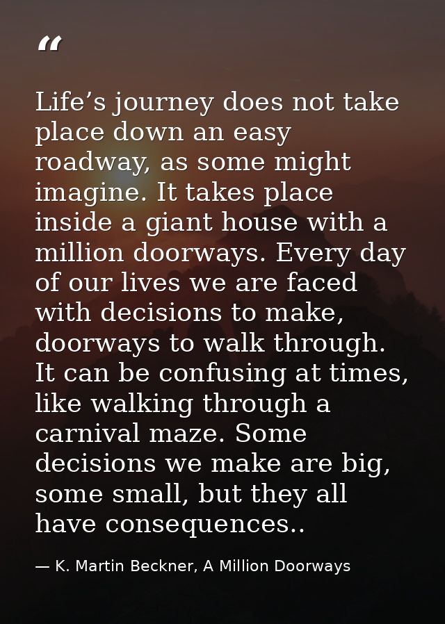 Life’s journey does not take place down an easy roadway, as some might imagine. It takes place inside a giant house with — K. Martin Beckner, A Million Doorways