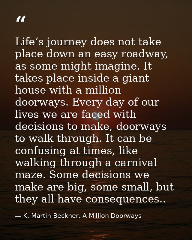 Life’s journey does not take place down an easy roadway, as some might imagine. It takes place inside a giant house with — K. Martin Beckner, A Million Doorways