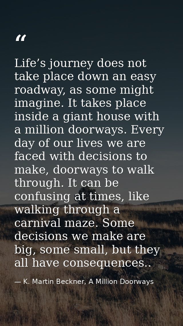 Life’s journey does not take place down an easy roadway, as some might imagine. It takes place inside a giant house with — K. Martin Beckner, A Million Doorways