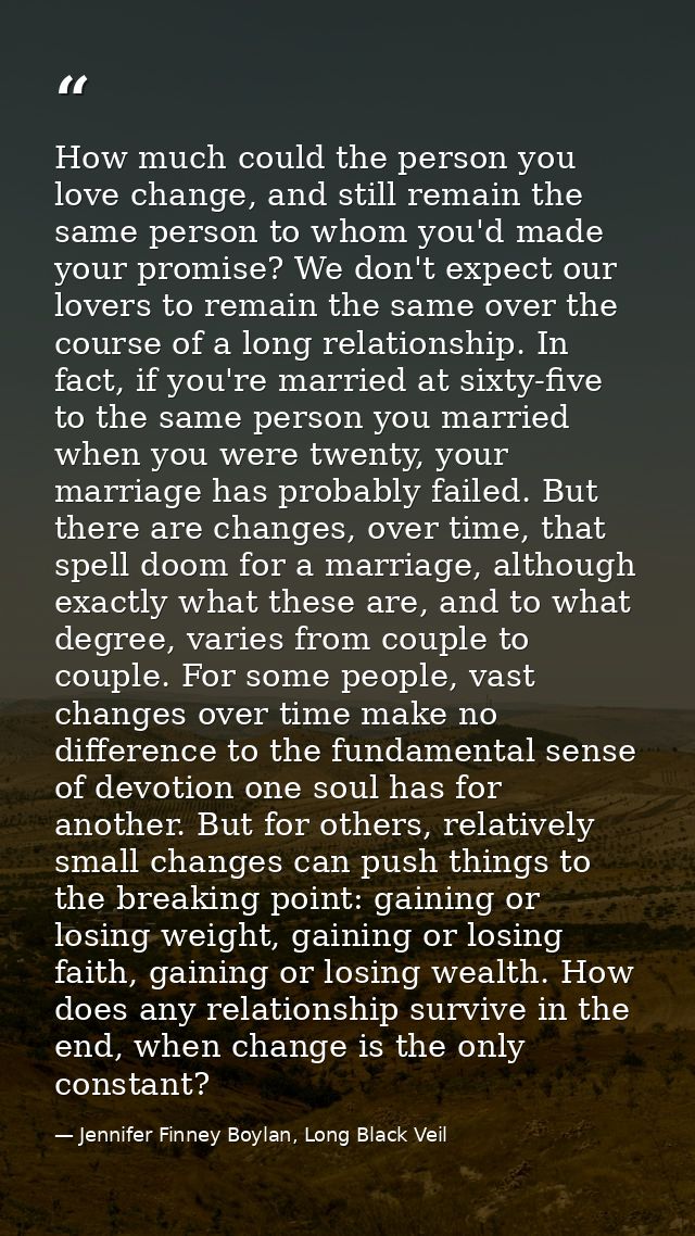 How much could the person you love change, and still remain the same person to whom you'd made your promise? We don't ex — Jennifer Finney Boylan, Long Black Veil