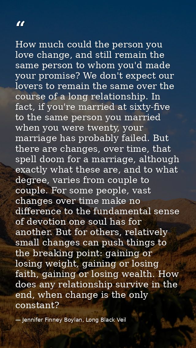 How much could the person you love change, and still remain the same person to whom you'd made your promise? We don't ex — Jennifer Finney Boylan, Long Black Veil