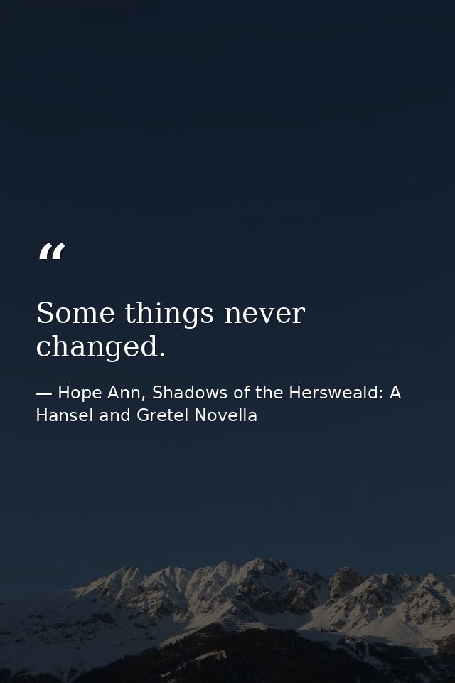 Some things never changed. — Hope Ann, Shadows of the Hersweald: A Hansel and Gretel Novella
