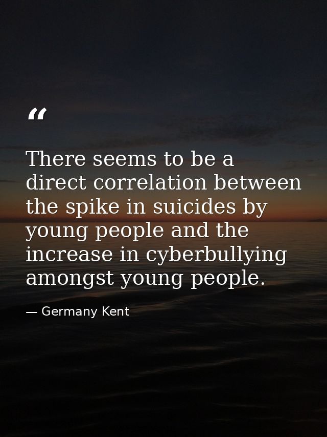 There seems to be a direct correlation between the spike in suicides by young people and the increase in cyberbullying a — Germany Kent