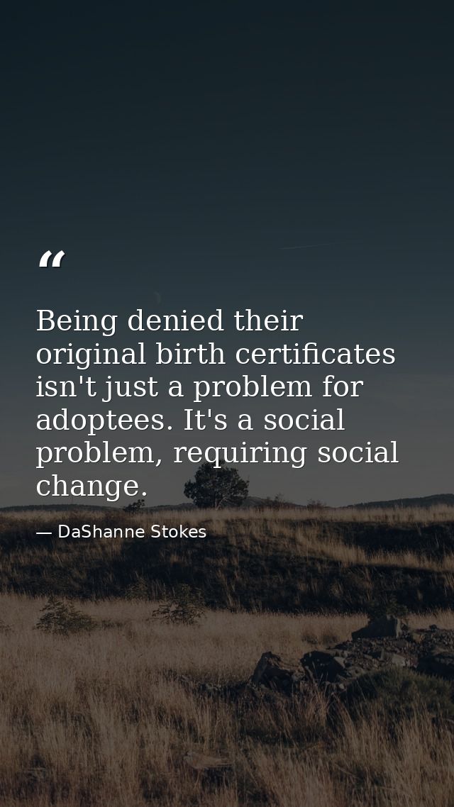Being denied their original birth certificates isn't just a problem for adoptees. It's a social problem, requiring socia — DaShanne Stokes