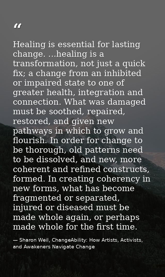Healing is essential for lasting change. ...healing is a transformation, not just a quick fix; a change from an inhibite — Sharon Weil, ChangeAbility: How Artists, Activists, and Awakeners Navigate Change