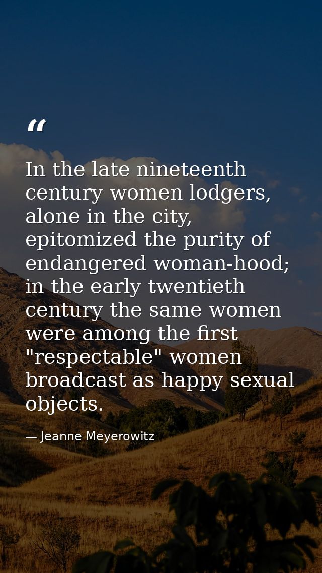 In the late nineteenth century women lodgers, alone in the city, epitomized the purity of endangered woman-hood; in the  — Jeanne Meyerowitz