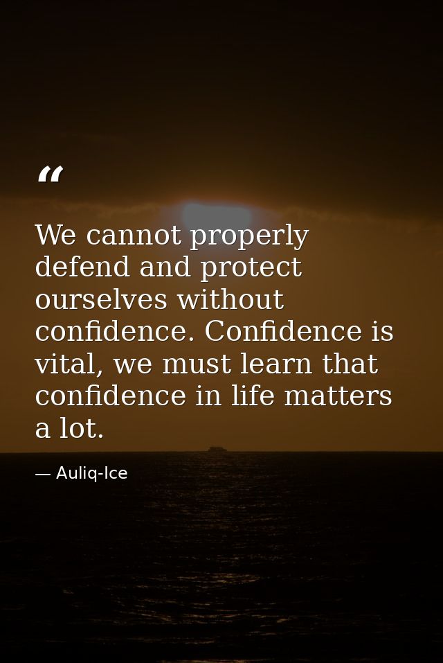 We cannot properly defend and protect ourselves without confidence. Confidence is vital, we must learn that confidence i — Auliq-Ice