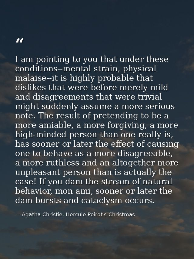 I am pointing to you that under these conditions--mental strain, physical malaise--it is highly probable that dislikes t — Agatha Christie, Hercule Poirot's Christmas