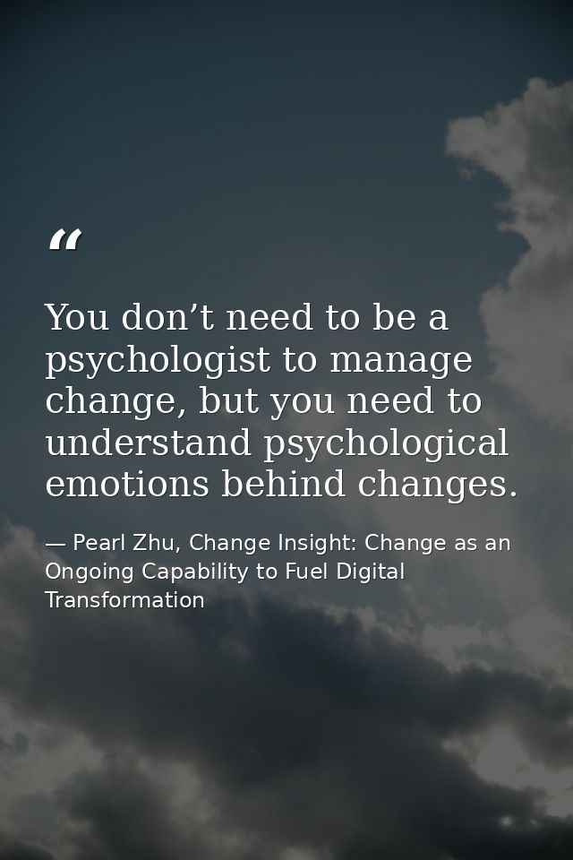 You don’t need to be a psychologist to manage change, but you need to understand psychological emotions behind changes. — Pearl Zhu, Change Insight: Change as an Ongoing Capability to Fuel Digital Transformation