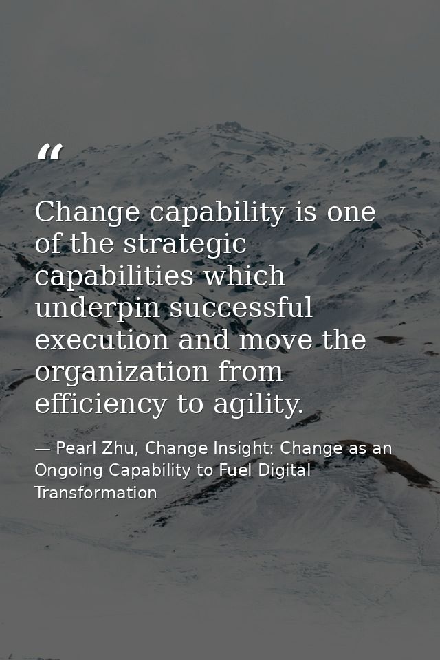 Change capability is one of the strategic capabilities which underpin successful execution and move the organization fro — Pearl Zhu, Change Insight: Change as an Ongoing Capability to Fuel Digital Transformation