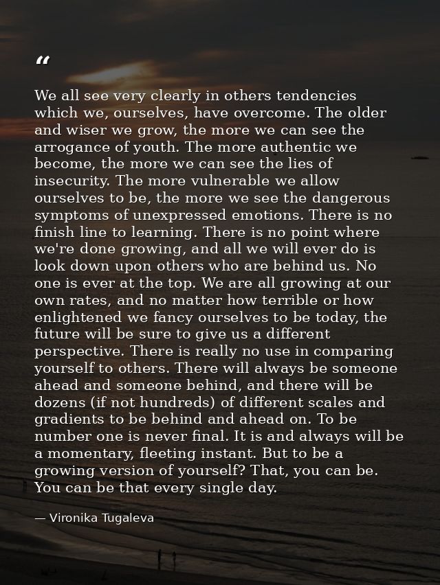 We all see very clearly in others tendencies which we, ourselves, have overcome. The older and wiser we grow, the more w — Vironika Tugaleva