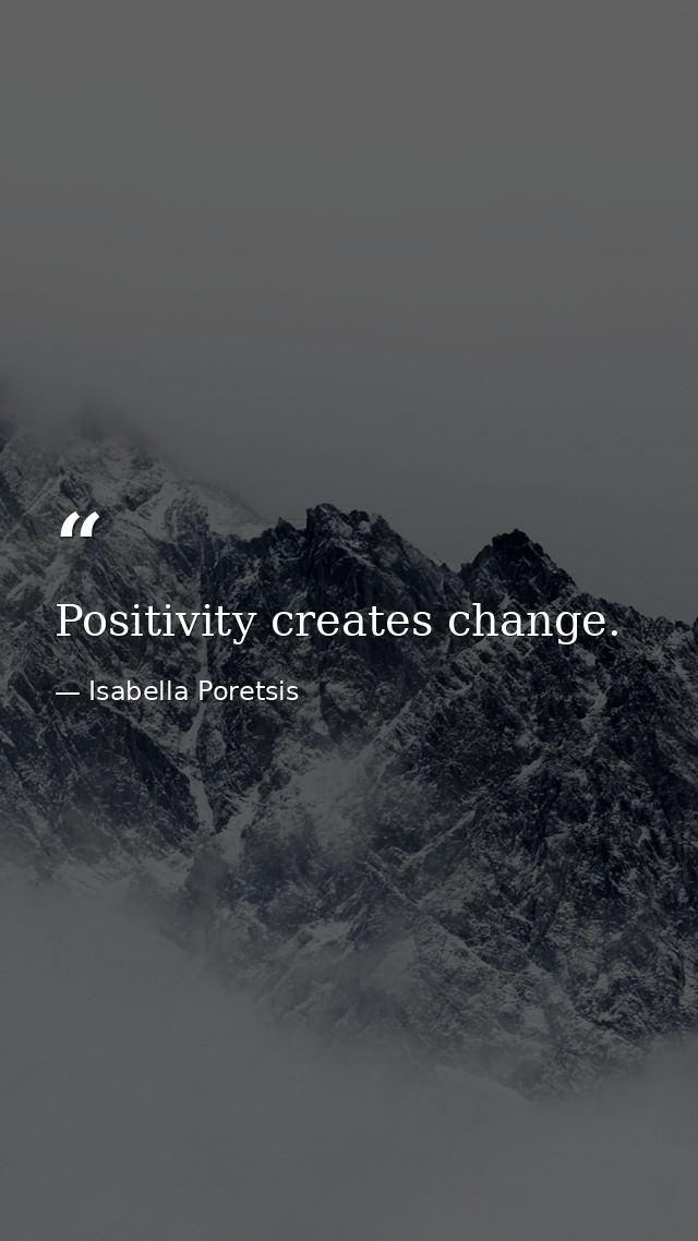 Positivity creates change. — Isabella Poretsis