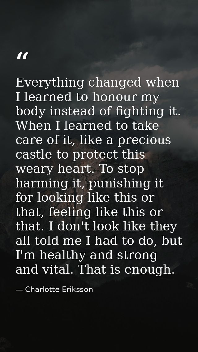 Everything changed when I learned to honour my body instead of fighting it. When I learned to take care of it, like a pr — Charlotte Eriksson