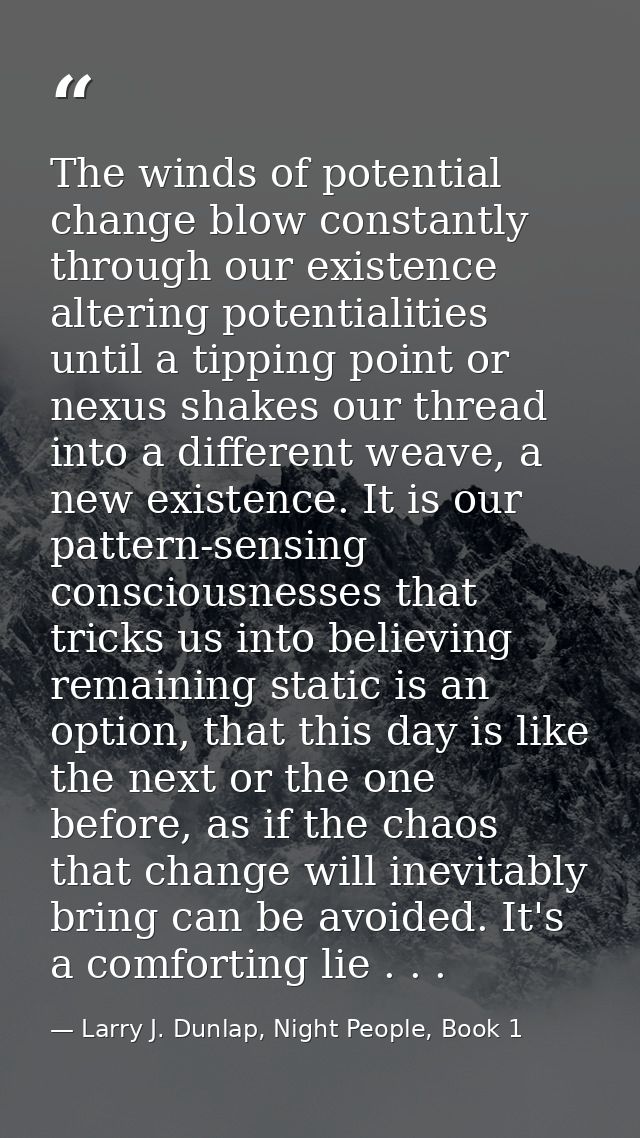 The winds of potential change blow constantly through our existence altering potentialities until a tipping point or nex — Larry J. Dunlap, Night People, Book 1