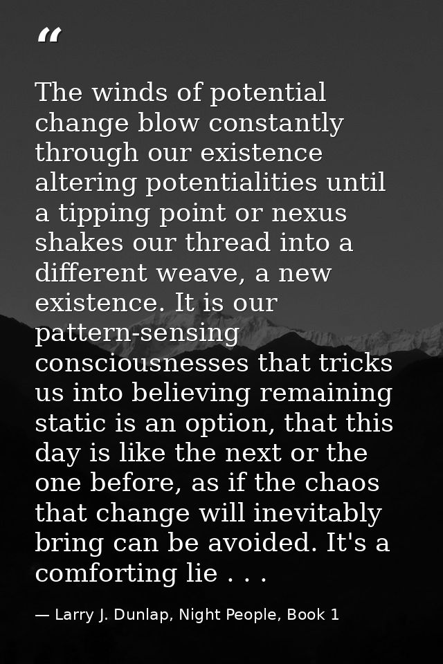 The winds of potential change blow constantly through our existence altering potentialities until a tipping point or nex — Larry J. Dunlap, Night People, Book 1