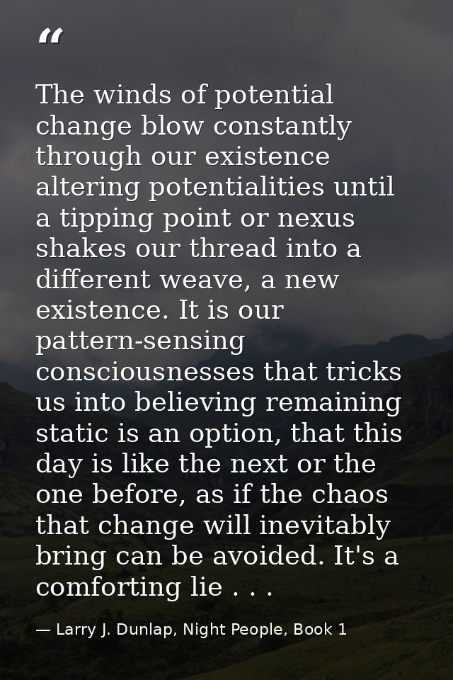The winds of potential change blow constantly through our existence altering potentialities until a tipping point or nex — Larry J. Dunlap, Night People, Book 1