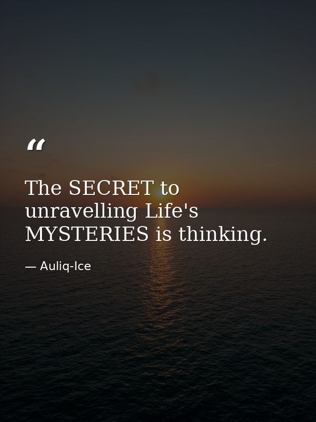The SECRET to unravelling Life's MYSTERIES is thinking. — Auliq-Ice